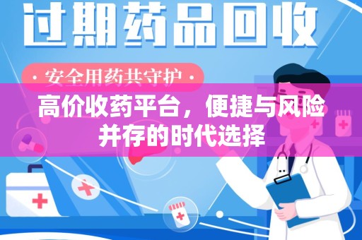 安庆高价收药平台，便捷与风险并存的时代选择