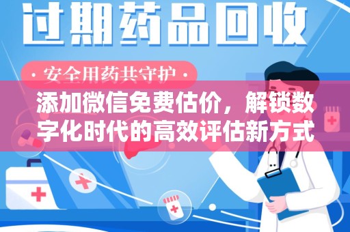 安庆添加微信免费估价，解锁数字化时代的高效评估新方式