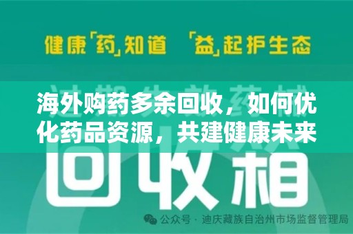 安庆海外购药多余回收，如何优化药品资源，共建健康未来