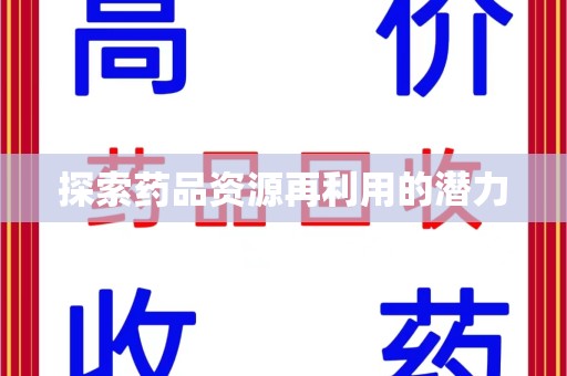 安庆探索药品资源再利用的潜力