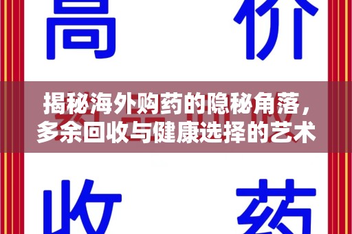 安庆揭秘海外购药的隐秘角落，多余回收与健康选择的艺术