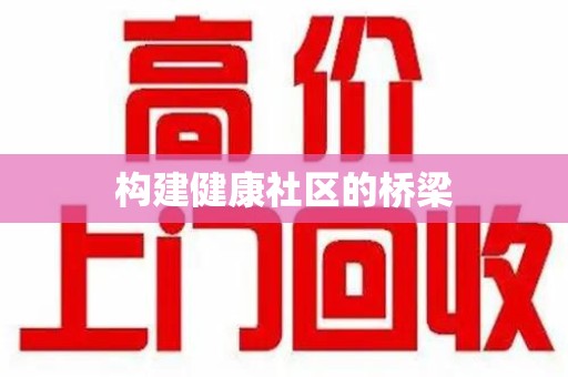 安庆构建健康社区的桥梁