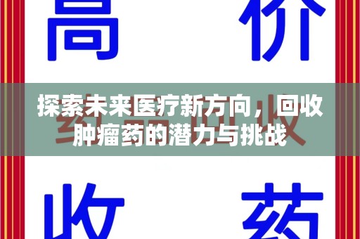 安庆探索未来医疗新方向，回收肿瘤药的潜力与挑战
