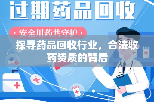 安庆探寻药品回收行业，合法收药资质的背后