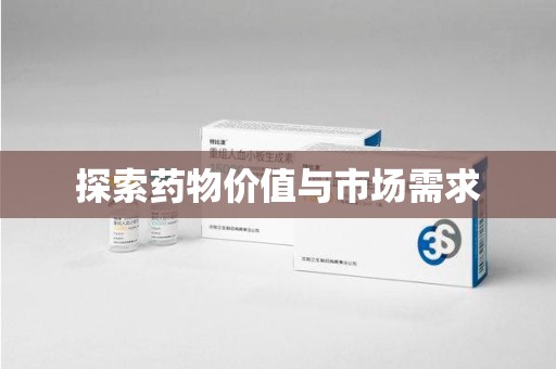 安庆探索药物价值与市场需求