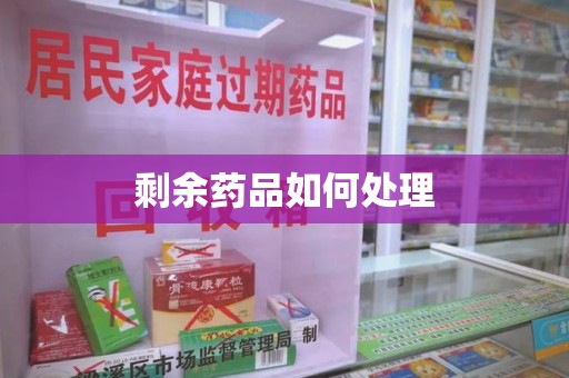安庆剩余药品如何处理