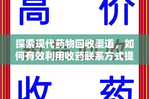 安庆探索现代药物回收渠道，如何有效利用收药联系方式提升资源利用率