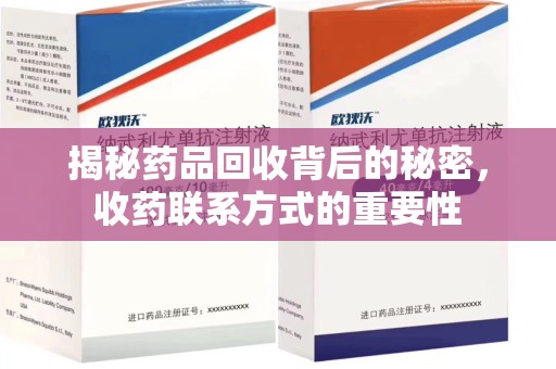 安庆揭秘药品回收背后的秘密，收药联系方式的重要性