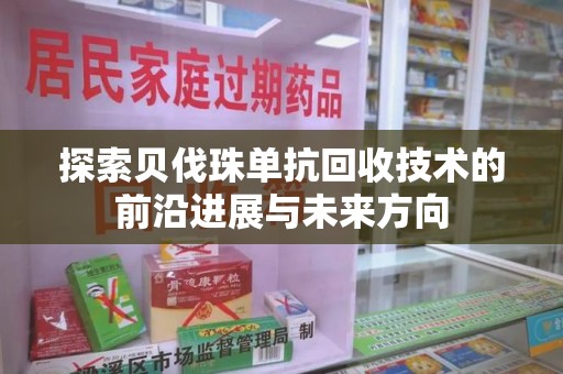 安庆探索贝伐珠单抗回收技术的前沿进展与未来方向