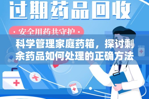 安庆科学管理家庭药箱，探讨剩余药品如何处理的正确方法