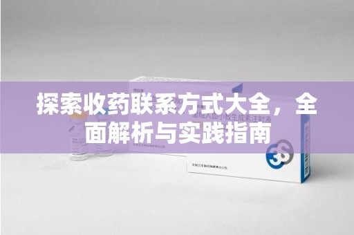 安庆探索收药联系方式大全，全面解析与实践指南