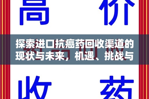 安庆探索进口抗癌药回收渠道的现状与未来，机遇、挑战与规范