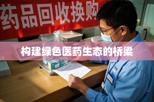 安庆构建绿色医药生态的桥梁