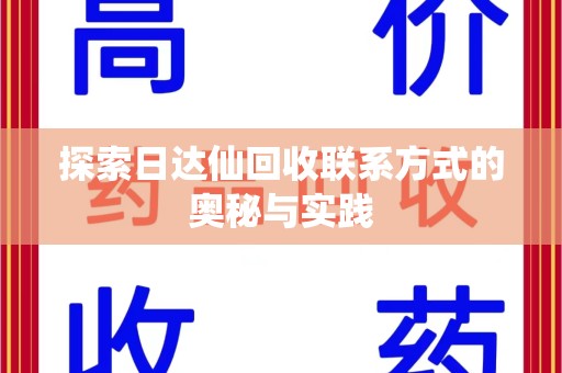 安庆探索日达仙回收联系方式的奥秘与实践