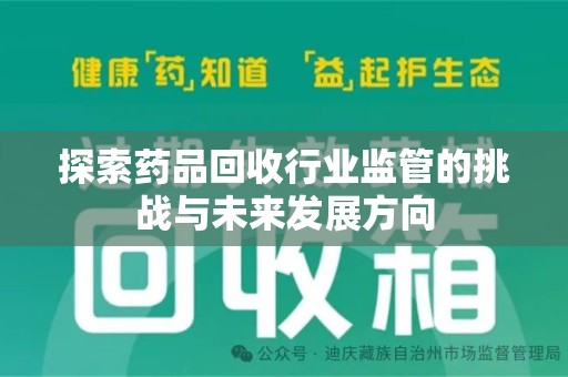 安庆探索药品回收行业监管的挑战与未来发展方向