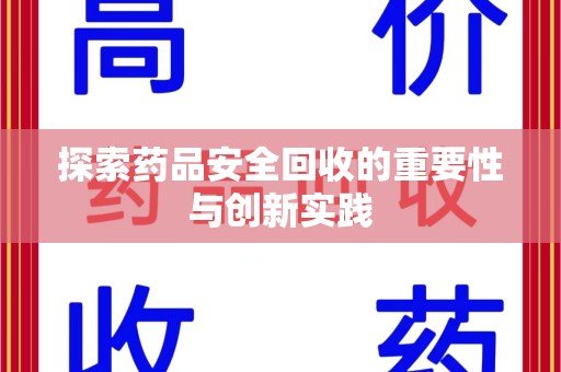 安庆探索药品安全回收的重要性与创新实践