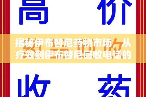 安庆揭秘伊布替尼药物市场，从疗效到伊布替尼回收电话的全面解析