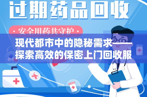 安庆现代都市中的隐秘需求——探索高效的保密上门回收服务