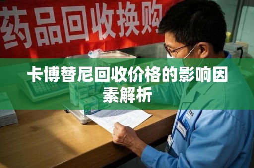 安庆卡博替尼回收价格的影响因素解析