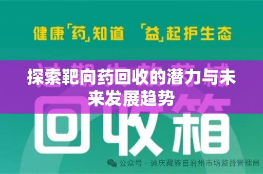 安庆探索靶向药回收的潜力与未来发展趋势