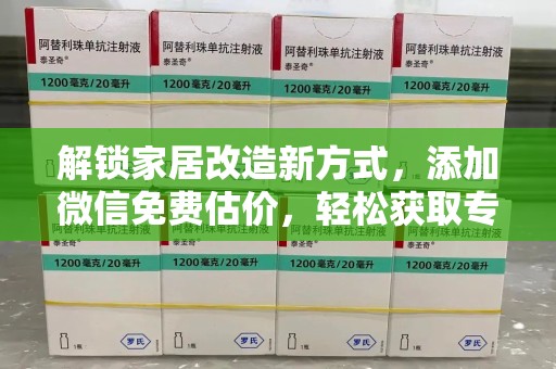安庆解锁家居改造新方式，添加微信免费估价，轻松获取专业建议