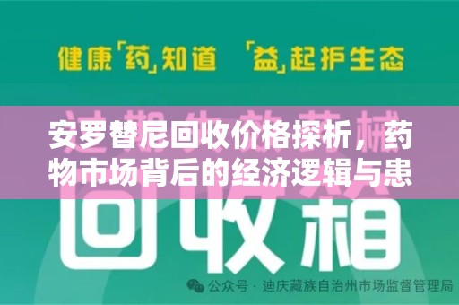 安庆安罗替尼回收价格探析，药物市场背后的经济逻辑与患者选择