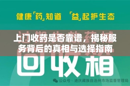 安庆上门收药是否靠谱，揭秘服务背后的真相与选择指南