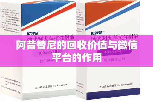 安庆阿昔替尼的回收价值与微信平台的作用