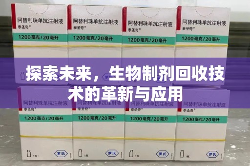 安庆探索未来，生物制剂回收技术的革新与应用