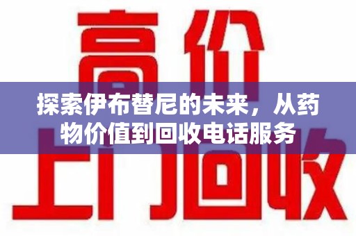 安庆探索伊布替尼的未来，从药物价值到回收电话服务