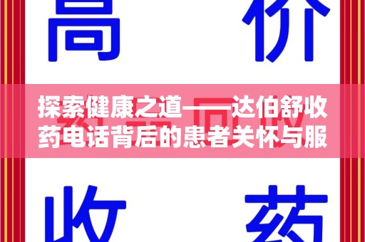 安庆探索健康之道——达伯舒收药电话背后的患者关怀与服务