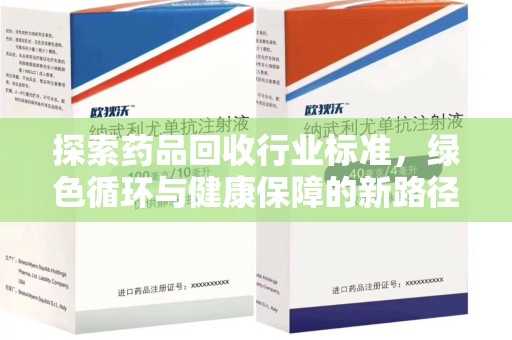 安庆探索药品回收行业标准，绿色循环与健康保障的新路径