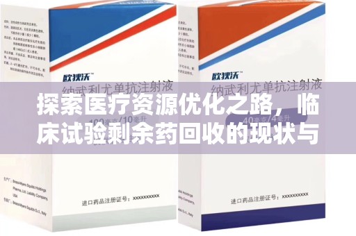 安庆探索医疗资源优化之路，临床试验剩余药回收的现状与未来