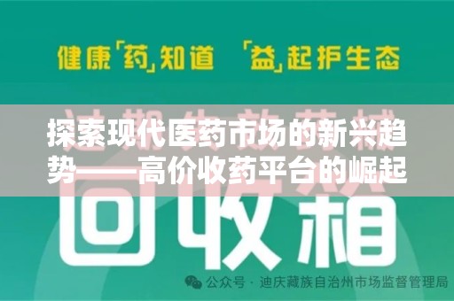 安庆探索现代医药市场的新兴趋势——高价收药平台的崛起与影响