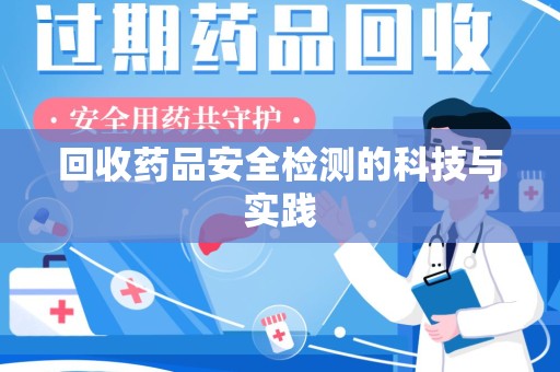 安庆回收药品安全检测的科技与实践