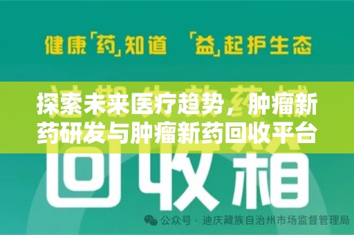 安庆探索未来医疗趋势，肿瘤新药研发与肿瘤新药回收平台的崛起
