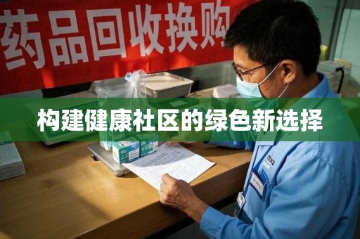安庆构建健康社区的绿色新选择