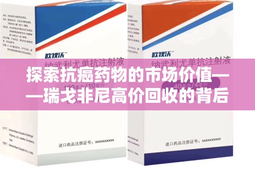 安庆探索抗癌药物的市场价值——瑞戈非尼高价回收的背后逻辑